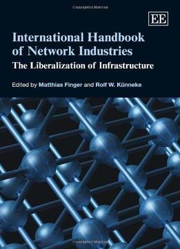 International Handbook Of Network Industries: The Liberalization Of Infrastructure