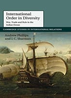 International Order In Diversity: War, Trade And Rule In The Indian Ocean