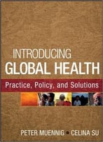 Introducing Global Health: Practice, Policy, And Solutions
