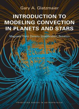 Introduction To Modeling Convection In Planets And Stars: Magnetic Field, Density Stratification, Rotation