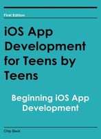 Ios App Development For Teens By Teens: Beginning Ios App Development