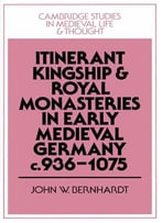Itinerant Kingship And Royal Monasteries In Early Medieval Germany, C.936-1075 By John W. Bernhardt