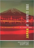Japan At Nature’S Edge: The Environmental Context Of A Global Power