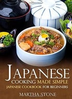 Japanese Cooking Made Simple: Japanese Cookbook For Beginners