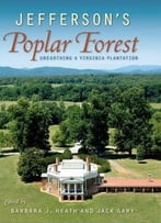 Jefferson’S Poplar Forest: Unearthing A Virginia Plantation