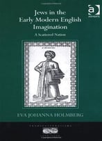 Jews In The Early Modern English Imagination: A Scattered Nation