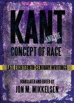 Kant And The Concept Of Race: Late Eighteenth-Century Writings