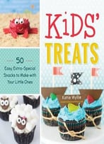 Kids’ Treats: 50 Easy, Extra-Special Snacks To Make With Your Little Ones
