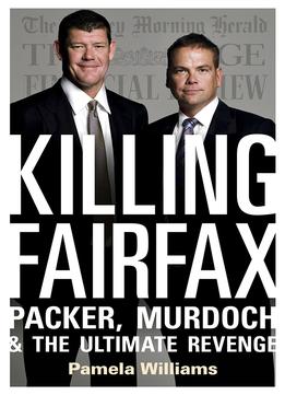 Killing Fairfax: Packer, Murdoch And The Ultimate Revenge