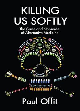 Killing Us Softly: The Sense And Nonsense Of Alternative Medicine