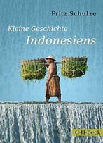 Kleine Geschichte Indonesiens: Von Den Inselkönigreichen Zum Modernen Großstaat