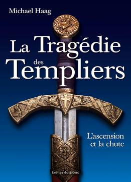 La Tragédie Des Templiers – L’Ascension Et La Chute
