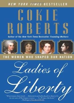 Ladies Of Liberty: The Women Who Shaped Our Nation