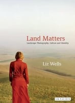 Land Matters: Landscape Photography, Culture And Identity