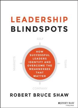Leadership Blindspots: How Successful Leaders Identify And Overcome The Weaknesses That Matter