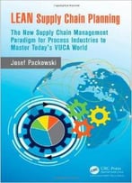 Lean Supply Chain Planning: The New Supply Chain Management Paradigm For Process Industries To Master Today’S…