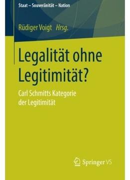 Legalität Ohne Legitimität?: Carl Schmitts Kategorie Der Legitimität