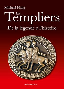Les Templiers – De La Légende À L’Histoire