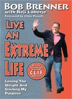 Live An Extreme Life: Losing The Weight And Gaining My Purpose