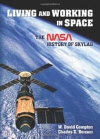 Living And Working In Space: The Nasa History Of Skylab By Charles D. Benson