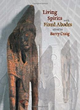 Living Spirits With Fixed Abodes: The Masterpieces Exhibition Papua New Guinea National Museum And Art Gallery