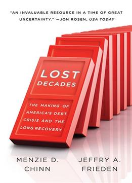 Lost Decades: The Making Of America’S Debt Crisis And The Long Recovery
