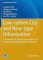 Low-Carbon City And New-Type Urbanization: Proceedings Of Chinese Low-Carbon City Development International Conference