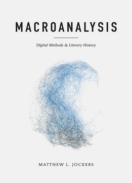 Macroanalysis: Digital Methods And Literary History