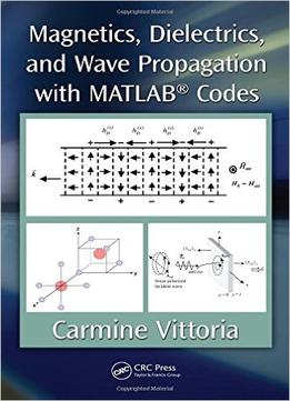 Magnetics, Dielectrics, And Wave Propagation With Matlab® Codes