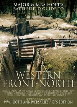 Major & Mrs. Holt’S Concise Illustrated Battlefield Guide – The Western Front – North: 100Th Anniversary Edition