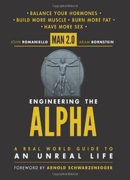 Man 2.0 Engineering The Alpha: A Real World Guide To An Unreal Life: Build More Muscle. Burn More Fat. Have More Sex