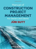 Manual Of Construction Project Management: For Owners And Clients By Jüri Sutt