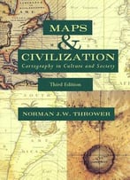 Maps And Civilization: Cartography In Culture And Society, Third Edition By Norman J. W. Thrower