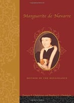 Marguerite De Navarre (1492-1549): Mother Of The Renaissance