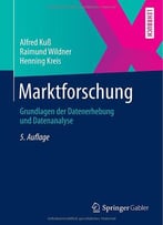 Marktforschung: Grundlagen Der Datenerhebung Und Datenanalyse, 5. Auflage