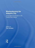 Masterplanning The Adaptive City: Computational Urbanism In The Twenty-First Century