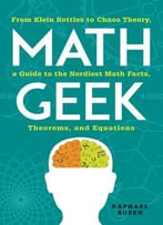 Math Geek: From Klein Bottles To Chaos Theory, A Guide To The Nerdiest Math Facts, Theorems, And Equations