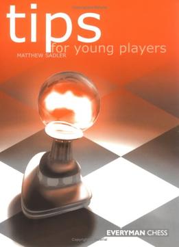 Matthew Sadler’S Tips For Young Players
