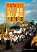Maya And Catholic Cultures In Crisis