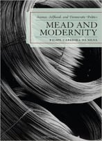 Mead And Modernity: Science, Selfhood, And Democratic Politics