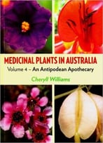 Medicinal Plants In Australia: Volume 4: An Antipodean Apothecary