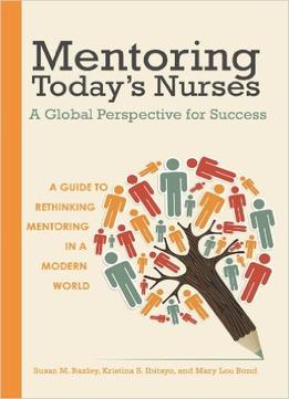 Mentoring Today’S Nurses: A Global Perspective For Success