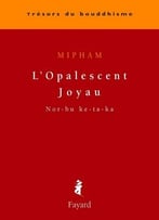 Mipham, Stéphane Arguillère, L’Opalescent Joyau : Nor-Bu Ke-Ta-Ka (Trésors Du Bouddhisme)