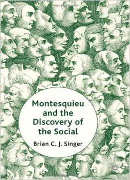 Montesquieu And The Discovery Of The Social By Professor Brian Singer
