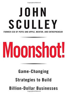 Moonshot!: Game-Changing Strategies To Build Billion-Dollar Businesses