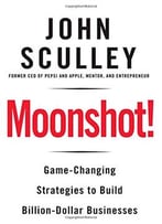 Moonshot!: Game-Changing Strategies To Build Billion-Dollar Businesses