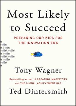Most Likely To Succeed: Preparing Our Kids For The Innovation Era
