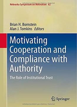 Motivating Cooperation And Compliance With Authority: The Role Of Institutional Trust