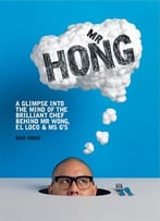 Mr Hong: A Glimpse Into The Mind Of The Brilliant Chef Behind Mr Wong, El Loco And Ms G’S