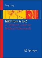 Mri From A To Z: A Definitive Guide For Medical Professionals